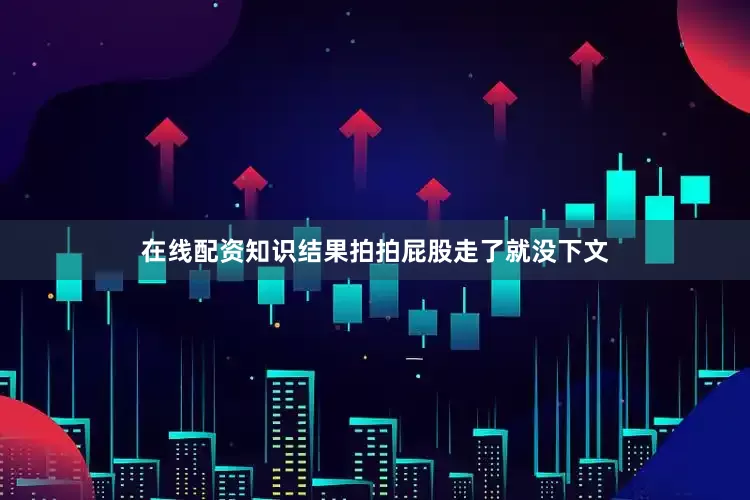 在线配资知识结果拍拍屁股走了就没下文