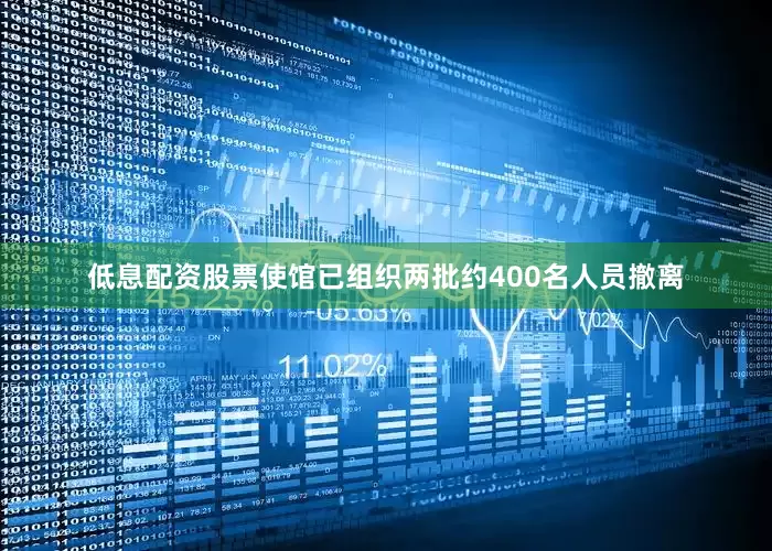 低息配资股票使馆已组织两批约400名人员撤离