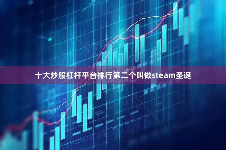 十大炒股杠杆平台排行第二个叫做steam圣诞