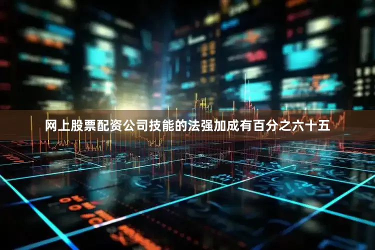 网上股票配资公司技能的法强加成有百分之六十五