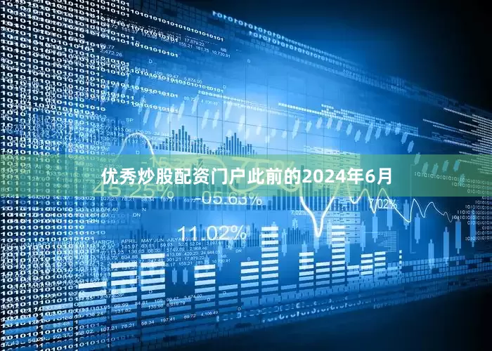 优秀炒股配资门户　　此前的2024年6月