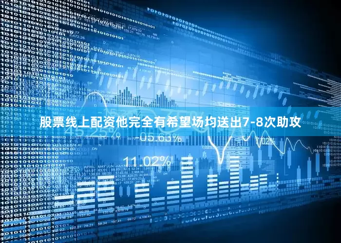 股票线上配资他完全有希望场均送出7-8次助攻