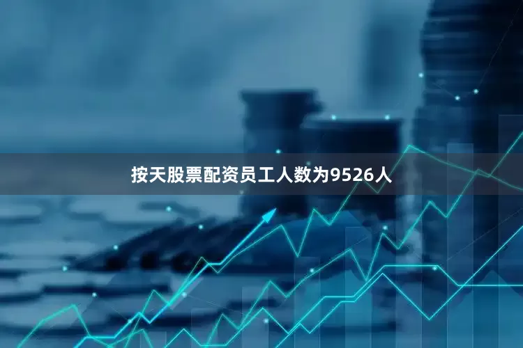 按天股票配资员工人数为9526人